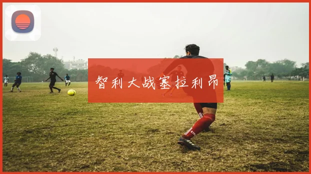 必赢官方app下载入口 - 智利大战塞拉利昂