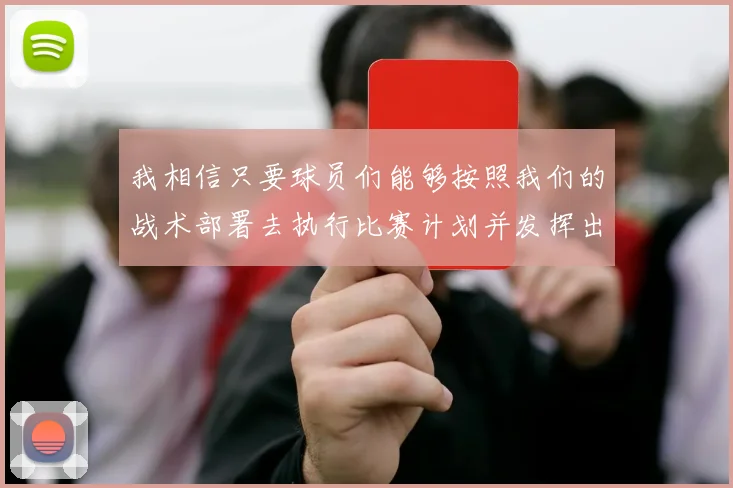 必赢官方app下载入口 - 我相信只要球员们能够按照我们的战术部署去执行比赛计划并发挥出自己的最佳水平我们就一定能够取得好的成绩