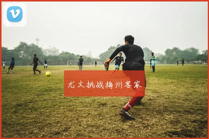 必赢官方app下载入口 - 尤文挑战梅州客家