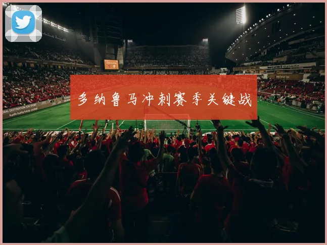 必赢官方app下载入口 - 多纳鲁马冲刺赛季关键战