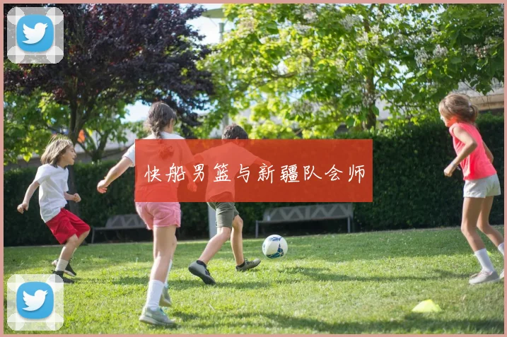 必赢官方app下载入口 - 快船男篮与新疆队会师
