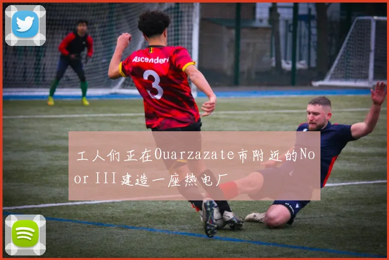 必赢官方app下载入口 - 工人们正在Ouarzazate市附近的Noor III建造一座热电厂