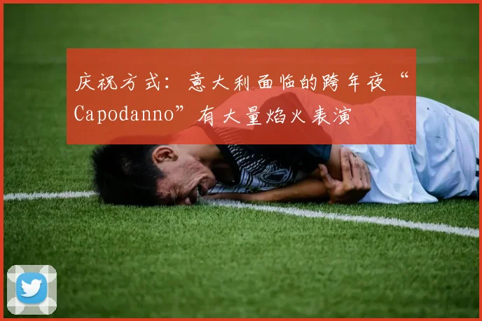 必赢官方app下载入口 - 庆祝方式：意大利面临的跨年夜“Capodanno”有大量焰火表演