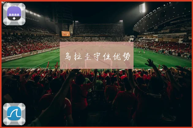 必赢官方app下载入口 - 乌拉圭守住优势