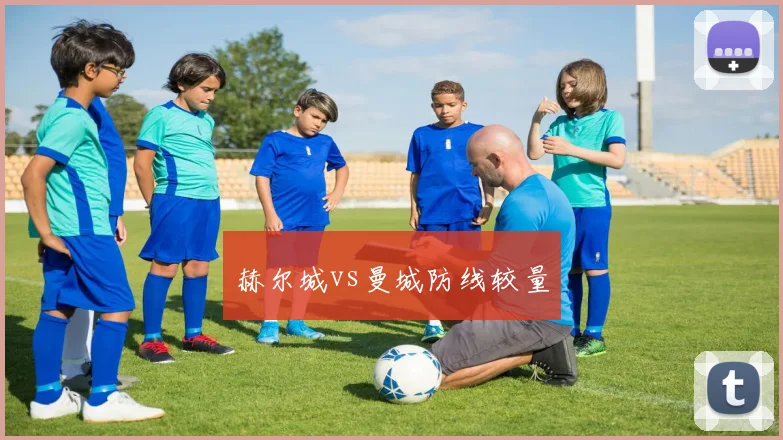 赫尔城vs曼城防线较量