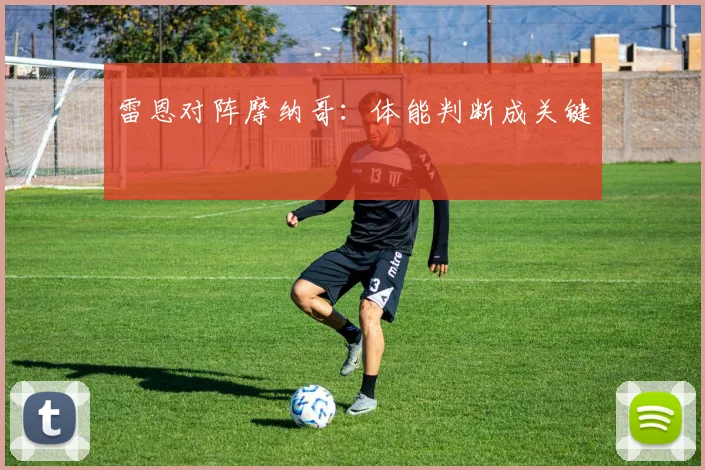 雷恩对阵摩纳哥：体能判断成关键