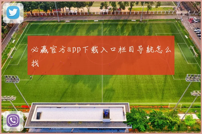 必赢官方app下载入口栏目导航怎么找
