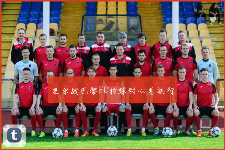 里尔战巴黎FC控球耐心看执行